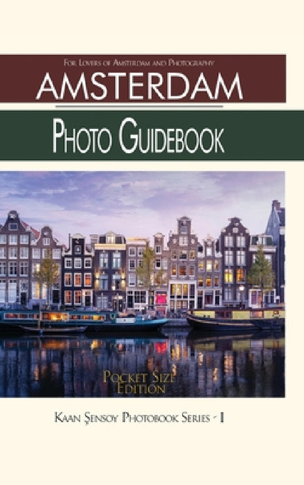 Amsterdam Photo Guidebook-Pocket Size Edition: For Lovers of Amsterdam and Photography by Kaan Sensoy