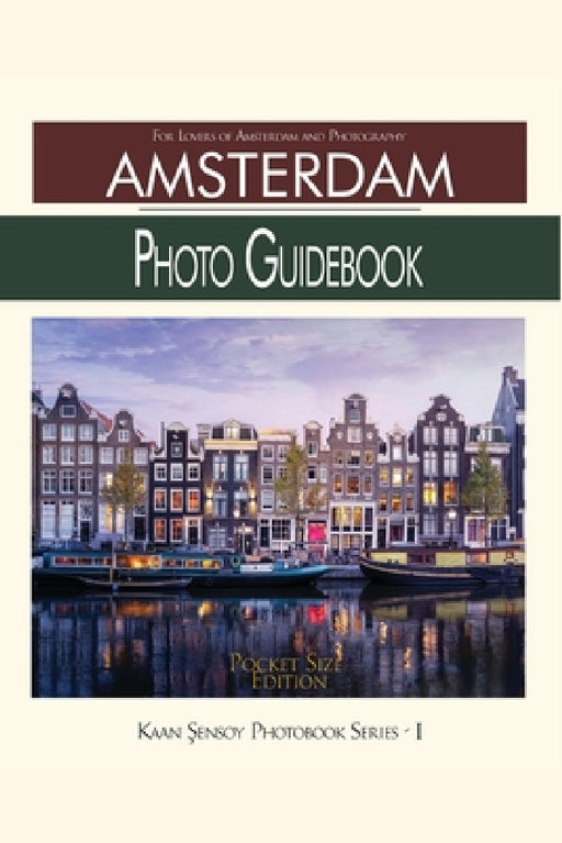 Amsterdam Photo Guidebook-Pocket Size Edition: For Lovers of Amsterdam and Photography by Kaan Sensoy