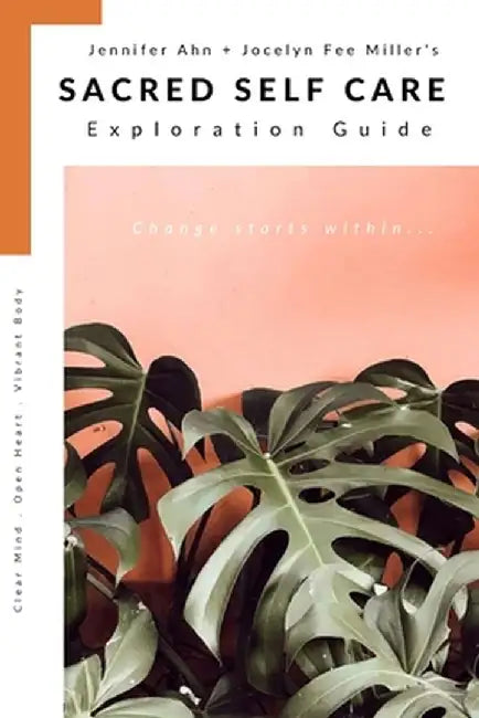 Sacred Self Care Exploration Guide: Change starts within... by Jenny Ahn +. Jocelyn Fee Miller