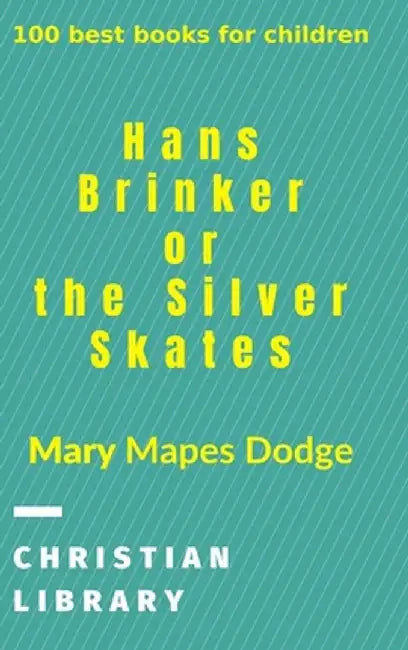 Hans Brinker, or The Silver Skates by Mary Mapes Dodge
