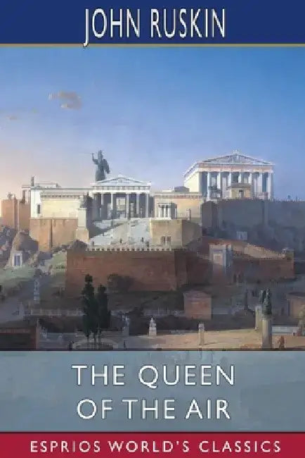 The Queen of the Air (Esprios Classics) by John Ruskin