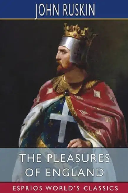 The Pleasures of England (Esprios Classics) by John Ruskin