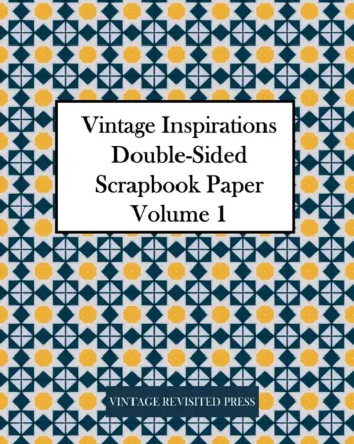 Vintage Inspirations: Double-Sided Scrapbook Paper Volume 1: 20 Sheets: 40 Designs for Decoupage and Junk Journals by Vintage Revisited Press