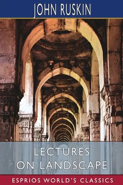 Lectures on Landscape (Esprios Classics) by John Ruskin