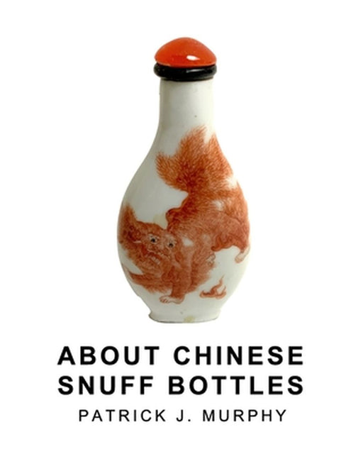 About Chinese Snuff Bottles by Patrick J. Murphy