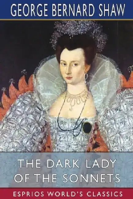 The Dark Lady of the Sonnets (Esprios Classics) by George Bernard Shaw