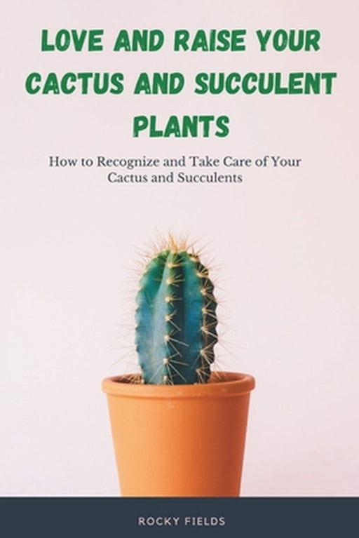 Love and raise your cactus and succulent plants by Rocky Fields