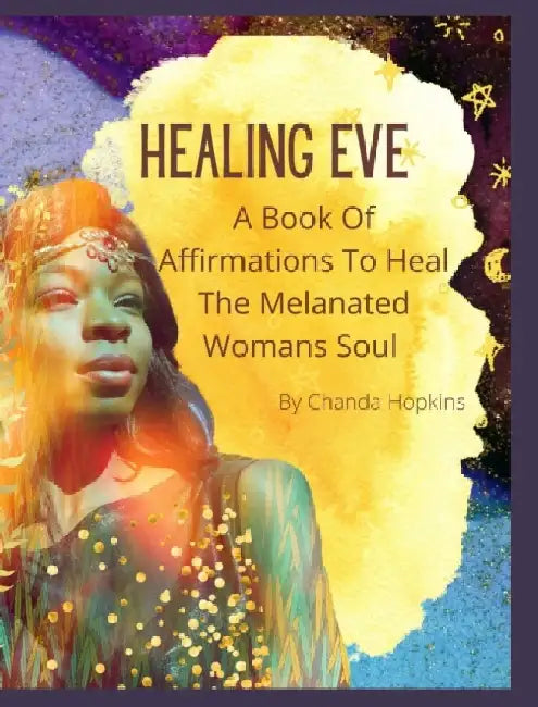 Healing Eve: A Book Of Affirmations To Heal The Melanted Soul by Chanda Hopkins