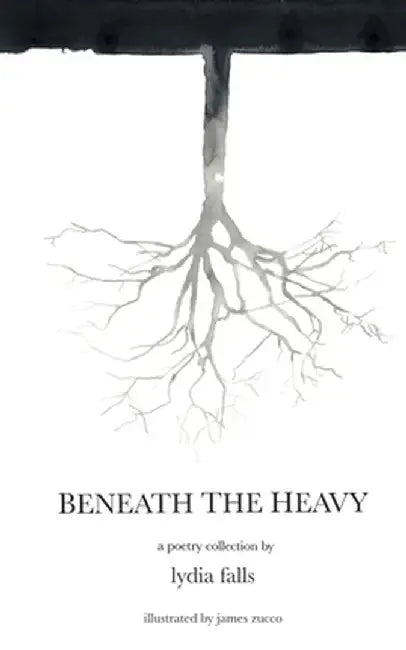Beneath The Heavy: a poetry collection by Lydia Falls
