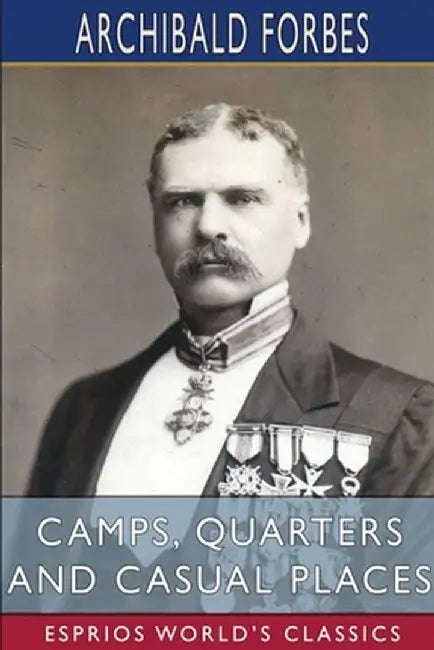 Camps, Quarters and Casual Places (Esprios Classics) by Archibald Forbes