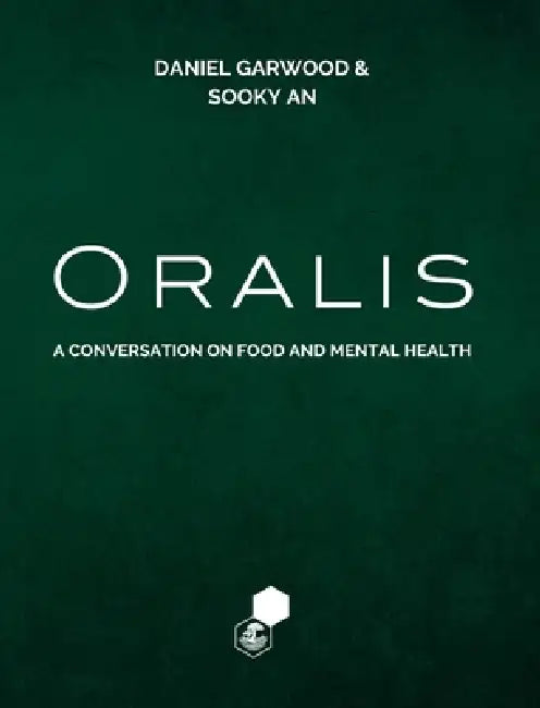 Oralis: A Conversation on Food and Mental Health by Daniel James Garwood, Sooky An