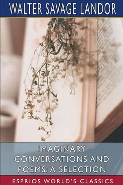 Imaginary Conversations and Poems: A Selection (Esprios Classics) by Walter Savage Landor