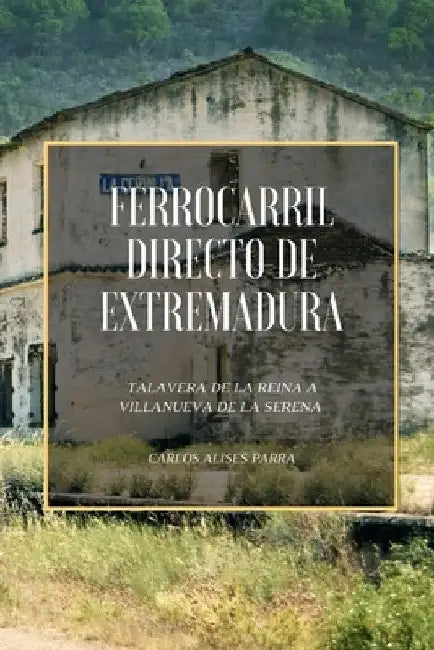 Ferrocarril Directo de Extremadura: Talavera de la Reina a Villanueva de la Serena by Carlos Alises Parra