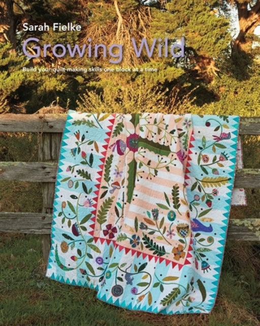 Growing Wild Quilt Pattern and instructional videos by Sarah Fielke