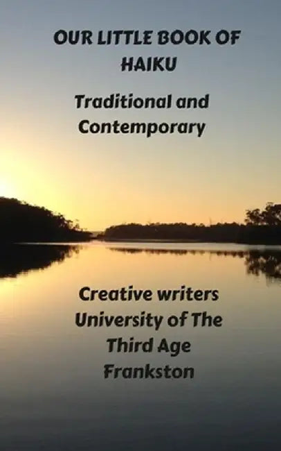 Our Little Book Of Haiku by Creative Writers U3a Frankston