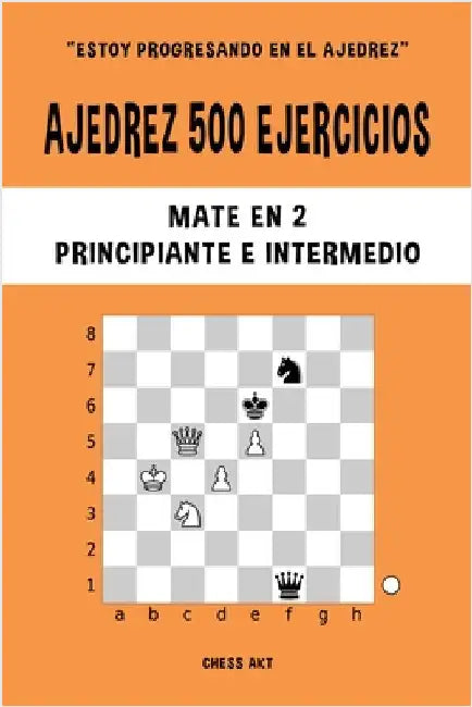 Ajedrez 500 ejercicios, Mate en 2, Nivel Principiante e Intermedio: Resuelve problemas de ajedrez y mejora tus habilidades tácticas by Akt, Chess