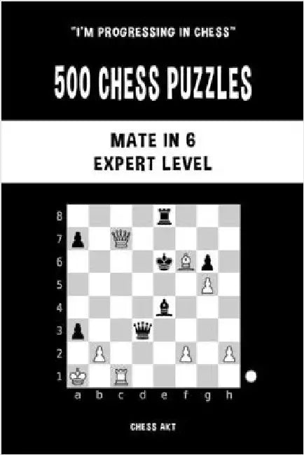 500 Chess Puzzles, Mate in 6, Expert Level: Solve chess problems and improve your tactical skills by Akt, Chess