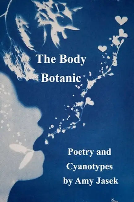 The Body Botanic: Poetry and Cyanotypes by Amy Jasek