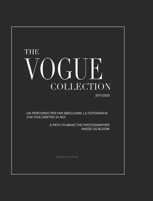 The Vogue Collection (Hard Cover Edition) - A Path to Make the Photographer Inside Us Bloom: To by Rossi _ Raimondo