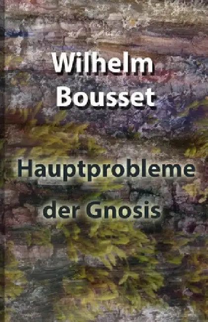 Hauptprobleme der Gnosis by Wilhelm Bousset