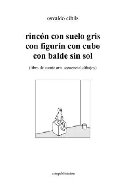 rincón con suelo gris con figurín con cubo con balde sin sol: (libro de comic arte secuencial dibujos) by Osvaldo Cibils