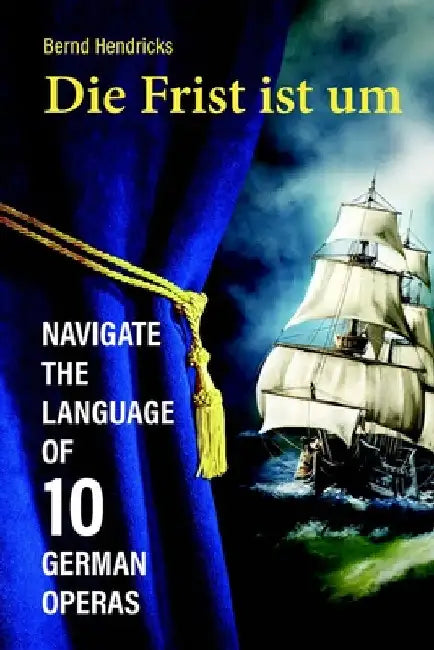 Die Frist ist um: Navigate the Language of 10 German Operas by Bernd Hendricks