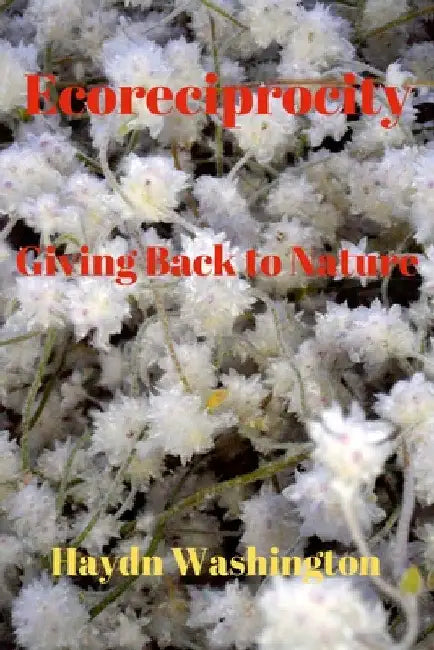 Ecoreciprocity: Giving Back to Nature by Haydn Washington