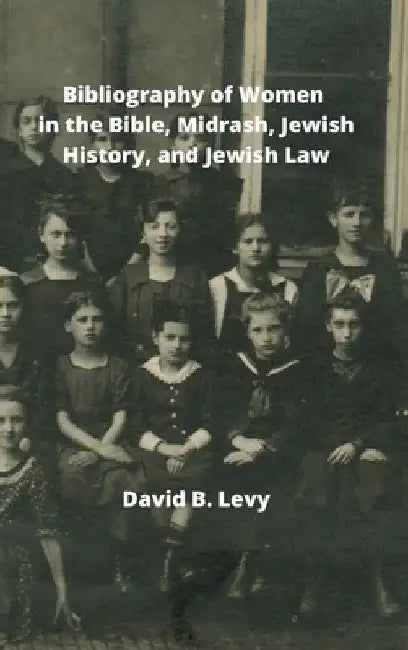 Bibliography of Women in the Bible, Midrashim, Jewish HIstory and Jewish Law by David B. Levy