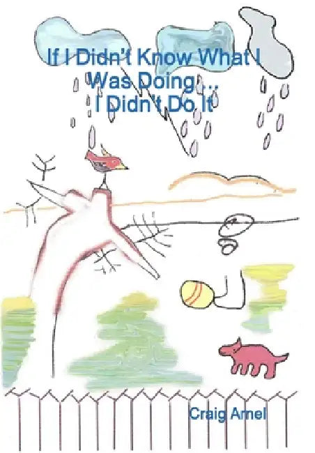 If I Didn't Know What I Was Doing ... I Didn't Do It by Craig Arnel