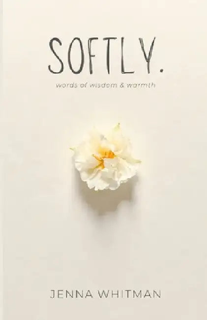 Softly: words of wisdom & warmth by Jenna Whitman