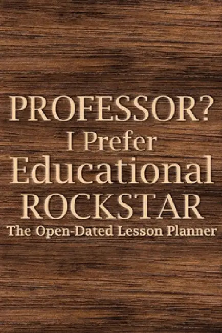 Professor? I Prefer Educational Rockstar: Teacher Lesson Planner, College Teacher Planner, University Teacher Planner, Professor Planner by Paperland Online Store