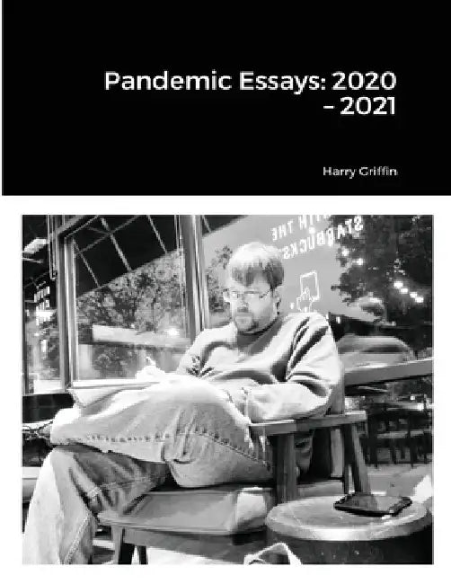 Pandemic Essays: 2020 -2021 by Harry Griffin