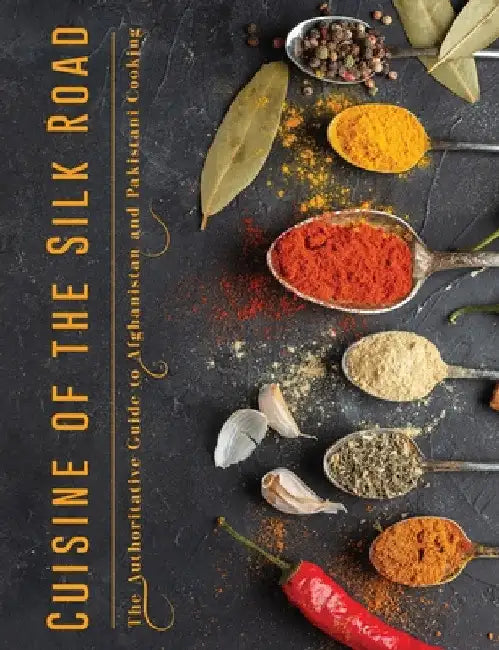 Cuisine of the Silk Road: The Authoritative Guide to Afghanistan and Pakistani Cooking by Christine Smith
