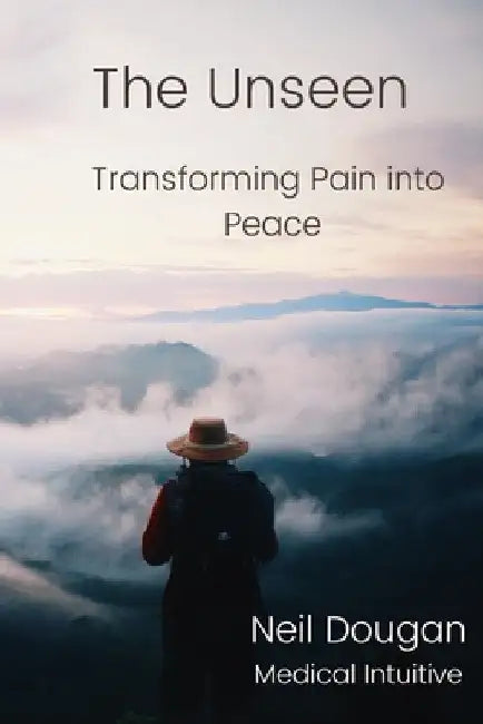 The Unseen: Transforming Pain into Peace by Neil Dougan