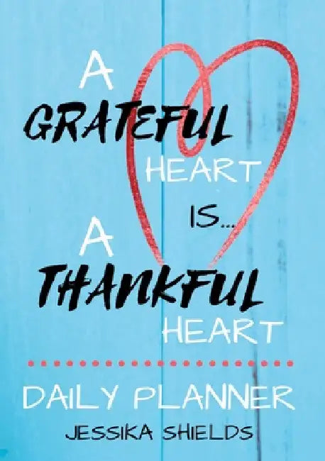 A Grateful Heart Is A Thankful Heart: Daily Planner by Jessika Shields