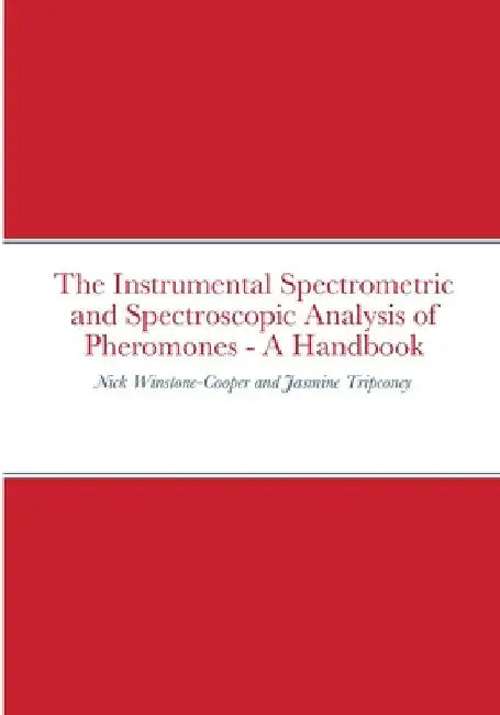 The Instrumental Spectrometric and Spectroscopic Analysis of Pheromones - A Handbook by Nick Winstone-Cooper