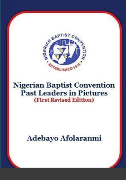 Nigerian Baptist Convention Past Leaders in Pictures (First Revised Edition) by Adebayo Afolaranmi