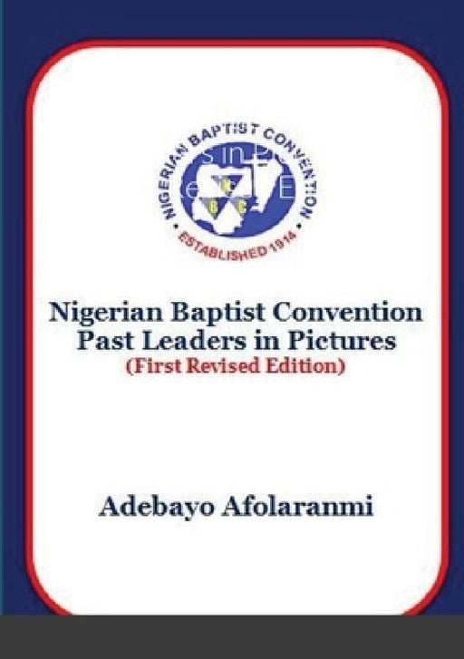 Nigerian Baptist Convention Past Leaders in Pictures (First Revised Edition) by Adebayo Afolaranmi