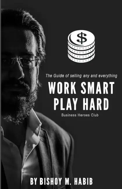 Work Smart Play Hard: The Guide of selling any and everything by Bishoy Habib