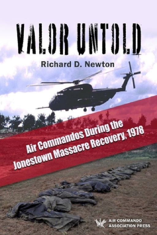 Valor Untold: Air Commandos During the Jonestown Massacre Recovery, 1978 by Richard Newton