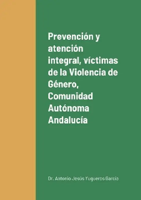 Prevención y atención integral a las víctimas de la Violencia de Género en la Comunidad Autónoma de Andalucía by Antonio Jesús Yugueros García