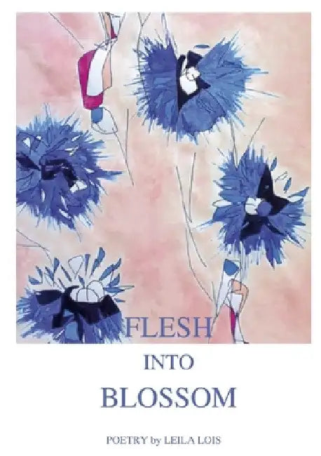 Flesh into Blossom by Leila Lois