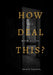 HOW do I DEAL with all of THIS? by Lazarus Takawira
