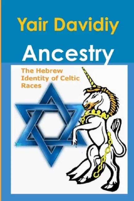 Ancestry: The Hebrew Identity of Celtic Races by Yair Davidiy