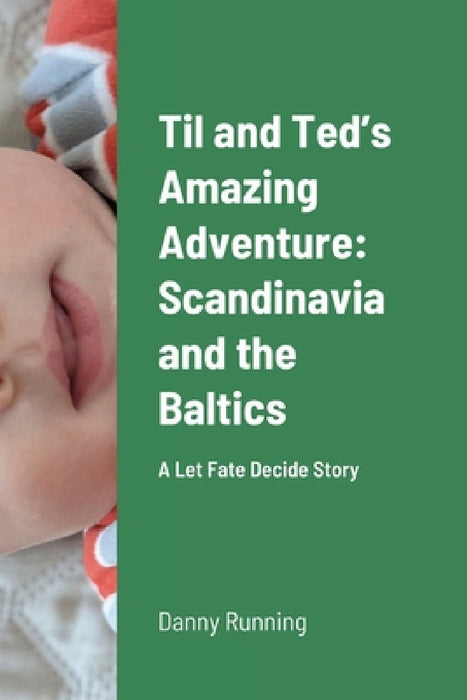 Til and Ted's Amazing Adventure: Scandinavia and the Baltics: A Let Fate Decide Story by Danny Running