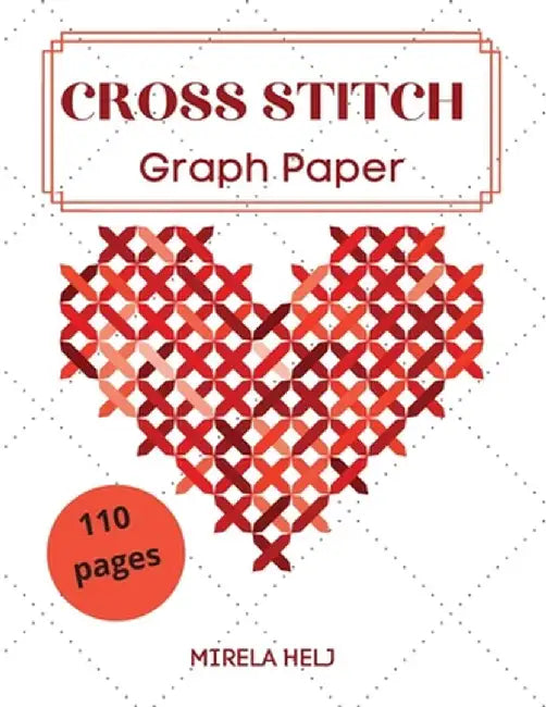 Cross Stitch Graph Paper(110 Pages): Create Your Own Embroidery Patterns Needlework Design! by Helj Mirela