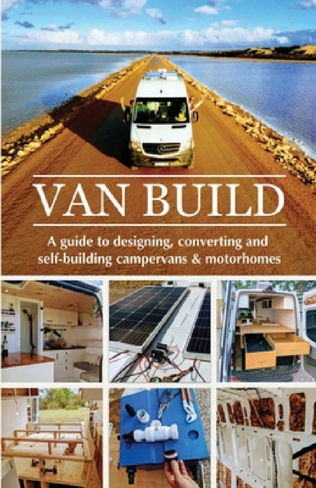 Van Build: A complete DIY guide to designing, converting and self-building your campervan or motorhome by Georgia &. Ben Raffi