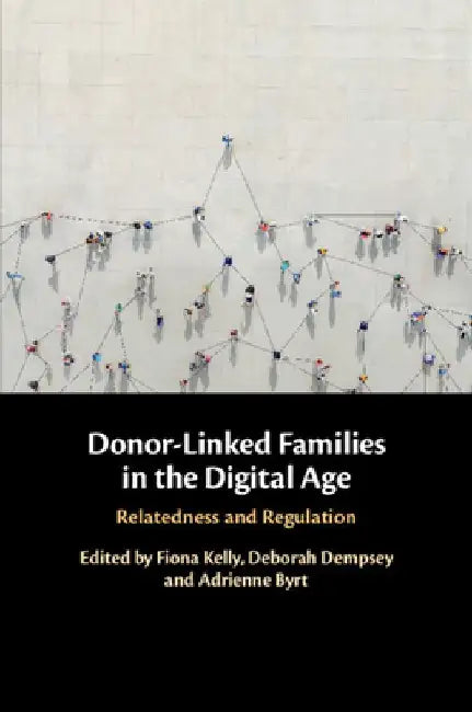 Donor-Linked Families in the Digital Age: Relatedness and Regulation by Fiona Kelly