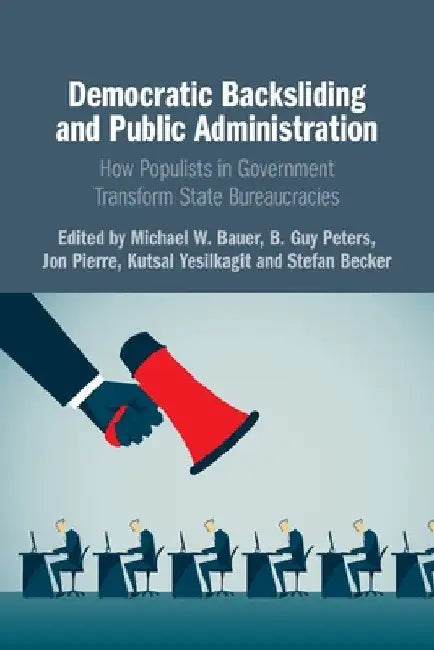 Democratic Backsliding and Public Administration by Michael W. Bauer