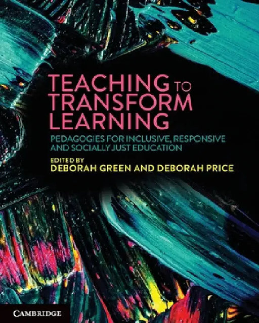 Teaching to Transform Learning: Pedagogies for Inclusive, Responsive and Socially Just Education by Deborah Green